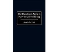 The Paradox of Aging in Place in Assisted Living Jacquelyn Beth Frank (Auteur)