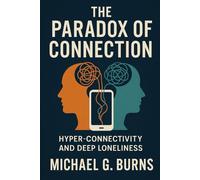 The Paradox of Connection: Hyper-Connectivity and Deep Loneliness