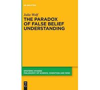 The Paradox Of False Belief Understanding: The Role Of Cognitive And Situational Factors For The Development Of Social Cognition: 50 (Epistemic Studies, 50)