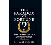 The Paradox of Fortune: Why Luck Transcends Faith: An In-Depth Analysis of How Fortune Operates Independent of Belief Systems