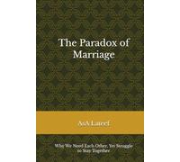 The Paradox of Marriage: Why We Need Each Other, Yet Struggle to Stay Together
