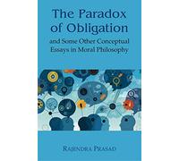 The Paradox of Obligation: And Some Other Conceptual Essays in Moral Philosophy