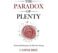 The Paradox of Plenty Existential Strategies for Decisive Living - Casper Brix - Casper Brix Pedersen - Livre en Anglais Casper BrixCasper Brix (Auteur)