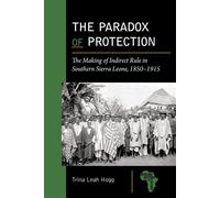 The Paradox of Protection The Making of Indirect Rule in Southern Sierra Leone, 1850-1915 - Trina Leah Hogg - Michigan State University Press - ebook (ePub) - Livre