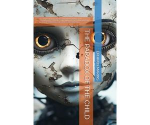 THE PARADOX OF THE CHILD: A.I. - ARTIFICIAL INTELLIGENCE: THE HUMAN INTERACTION, TECHNOLOGICAL ADVANCES, AND INHERENT EXISTENTIAL RISKS (AIs' ETHICS, DETERMINISM, RANDOMNESS, AND FREE WILL)