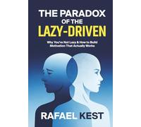 The Paradox Of The Lazy-Driven: Why You’re Not Lazy and How to Build Motivation That Actually Works, Self-Help Guide to Break Procrastination, and Build Effortless Productivity