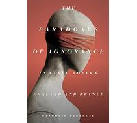 The Paradoxes of Ignorance in Early Modern England and France