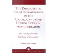 The Paradoxes of Self-Determination in the Cameroons Under United Kingdom Administration Bongfen Chem-Langhee (Auteur)