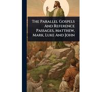 The Parallel Gospels And Reference Passages, Matthew, Mark, Luke And John