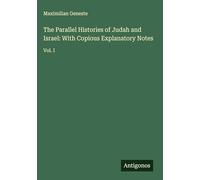 The Parallel Histories of Judah and Israel: With Copious Explanatory Notes: Vol. I