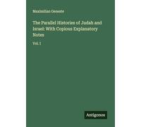 The Parallel Histories of Judah and Israel: With Copious Explanatory Notes: Vol. I