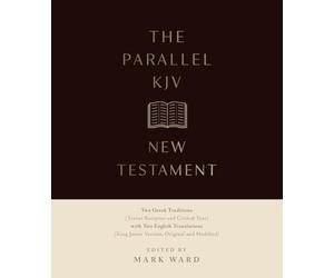 The Parallel KJV New Testament: Two Greek Traditions (Textus Receptus and Critical Text) with Two English Translations (King James Versions, Original and Modified)