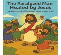 The Paralyzed Man Healed by Jesus: A Bible Story of Faith, Friendship, and Miracles for Kids