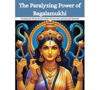 The Paralyzing Power of Bagalamukhi: Unveiling the Divine Secrets of Her Control Over Enemies and Obstacles