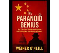The Paranoid Genius: How CIA's Most Dangerous Spymaster Nearly Destroyed American Intelligence