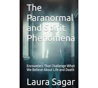 The Paranormal and Spirit Phenomena: Encounters That Challenge What We Believe About Life and Death