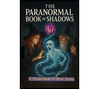 The Paranormal Book of Shadows: A Magikal Guide to Ghost Hunting