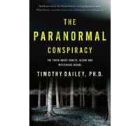 The Paranormal Conspiracy: The Truth About Ghosts, Aliens And Mysterious Beings