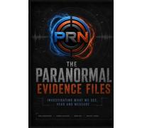 The Paranormal Evidence Files: Investigating What We See, Hear and Measure