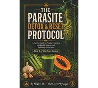 The Parasite Detox and Reset Protocol: A Natural Guide to Parasite Cleansing, Gut Health Support, and Full-Body Detox Reset