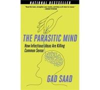 The Parasitic Mind How Infectious Ideas Are Killing Common Sense by Gad Saad Gad Saad (Auteur)