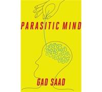 The Parasitic Mind : How Infectious Ideas Are Killing Common Sense Gad Saad (Auteur)