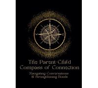 The Parent-Child Compass of Connection: Navigating Conversations & Strengthening Bonds - A cooperative journal to encourage a better relationship ... and their children. Appropriate for all ages.