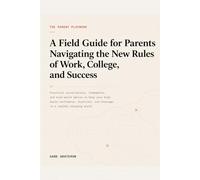 The Parent Playbook: A Field Guide for Parents Navigating the New Rules of Work, College, and Success