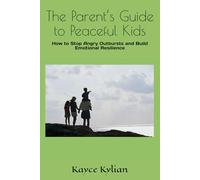The Parent’s Guide to Peaceful Kids: How to Stop Angry Outbursts and Build Emotional Resilience