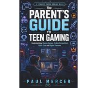 The Parent’s Guide to Teen Gaming: Understanding Mature Games, Online Competition, Voice Chat and Digital Pressure