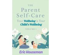 The Parent Self-Care Guide: Your Wellbeing Is Your Child's Wellbeing, Volume 1: Science-Backed Strategies to Understand Burnout, Rebuild Your Physical Foundation, and Reclaim Your Emotional Life