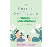 The Parent Self-Care Guide: Your Wellbeing Is Your Child's Wellbeing, Volume 2: Advanced Strategies for Relationships, Identity, Special Circumstances, and Sustainable Long-Term Family Wellbeing