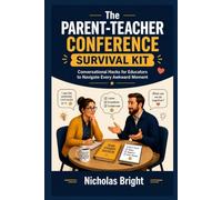 The Parent-Teacher Conference Survival Kit: Conversational Hacks for Educators to Navigate Every Awkward Moment (A Guide for Teachers)