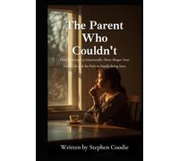 The Parent Who Couldn't: How Growing Up Emotionally Alone Shapes Your Adult Life and the Path to Finally Being Seen