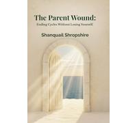 The Parent Wound: Ending Cycles Without Losing Yourself: How to Heal Parental Trauma, Detach With Love, and Build a New Legacy