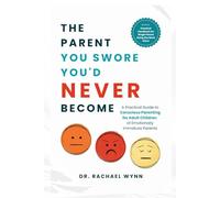The Parent You Swore You'd Never Become: A Practical Guide to Conscious Parenting for Adult Children of Emotionally Immature Parents