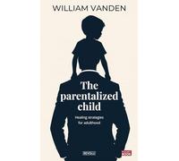The Parentalized Child: Healing Strategies for Adulthood