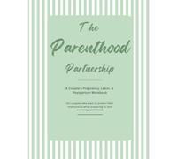 The Parenthood Partnership: A Couple's Pregnancy, Labor, and Postpartum Workbook