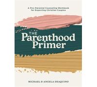 The Parenthood Primer A Pre-Parental Counseling Workbook for Expecting Christian Couples - Michael DeAquino - The Parenthood Project - ebook (ePub) - Livre