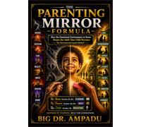 The Parenting Mirror Formula: The Environmental Imprint Method for Raising Emotionally Strong, Disciplined, Confident Children Who Grow Into Responsible, Successful Adults