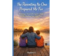 The Parenting No One Prepared Me For: Raising a Neurodivergent Child While Healing Your Own Past