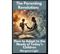 The Parenting Revolution: How to Adapt to the Needs of Today’s Children.: Discover modern parenting strategies to connect with your child, and nurture growth in today’s world.