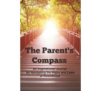 The Parent's Compass: An Inspirational Journal for Navigating the Highs and Lows of Parenthood