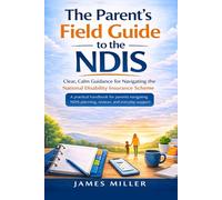 The Parent's Field Guide to the NDIS: A Practical Handbook for Navigating the National Disability Insurance Scheme