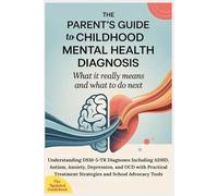 THE PARENT'S GUIDE TO CHILDHOOD MENTAL HEALTH DIAGNOSIS: Understanding DSM-5-TR Diagnoses Including ADHD, Autism, Anxiety, Depression, and OCD with Practical Treatment Strategies and School Advocacy