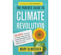 The Parents' Guide to Climate Revolution : 100 Ways to Build a Fossil-Free Future, Raised Empowered Kids, and Still Get a Good Night's Sleep - [Version Originale] Mary Democker , Foreword By Bill Mcki