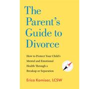 The Parent's Guide to Divorce How to Protect Your Child's Mental and Emotional Health through a Breakup or Separation - Erica Komisar LCSW - Countryman Press - ebook (ePub) - Livre