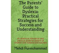 The Parents’ Guide to Dyslexia: Practical Strategies for Success and Understanding: An extensive theoretical and practical guide for parents of children with dyslexia and teachers