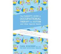 The Parents Guide to Occupational Therapy for Autism and Other Special Needs by Cara Koscinski Inconnu (Auteur)