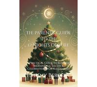The Parents' Guide to the 12 Nights of Yule: A Practical Guide to Building Meaningful Solstice Celebrations for All Families